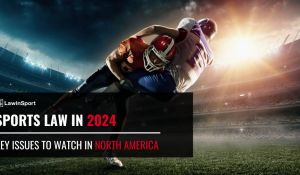 Sports Law In 2024 – Key Issues To Watch In North America