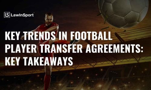 Key Trends in Football Player Transfer Agreements: Key Takeaways