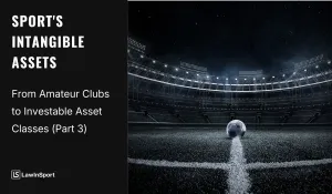 Title image for articleon Sports Intangible Assets - From Amateur Clubs to Investable Asset Classes (Part 3)